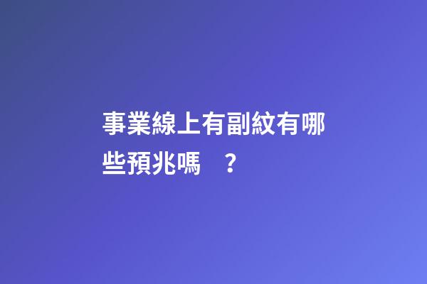 事業線上有副紋有哪些預兆嗎？